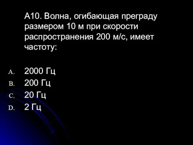 A10. Волна, огибающая преграду размером 10 м при скорости распространения 200 м/с,