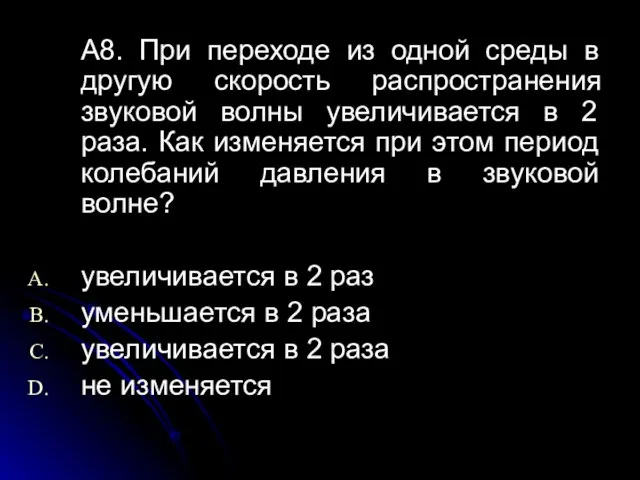 A8. При переходе из одной среды в другую скорость распространения звуковой волны