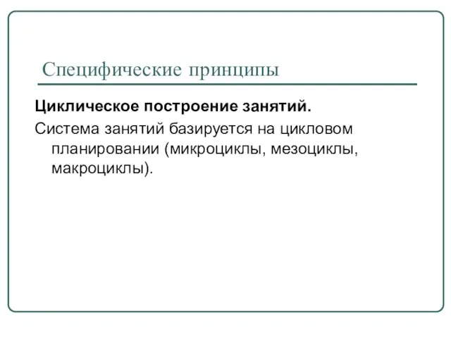 Специфические принципы Циклическое построение занятий. Система занятий базируется на цикловом планировании (микроциклы, мезоциклы, макроциклы).