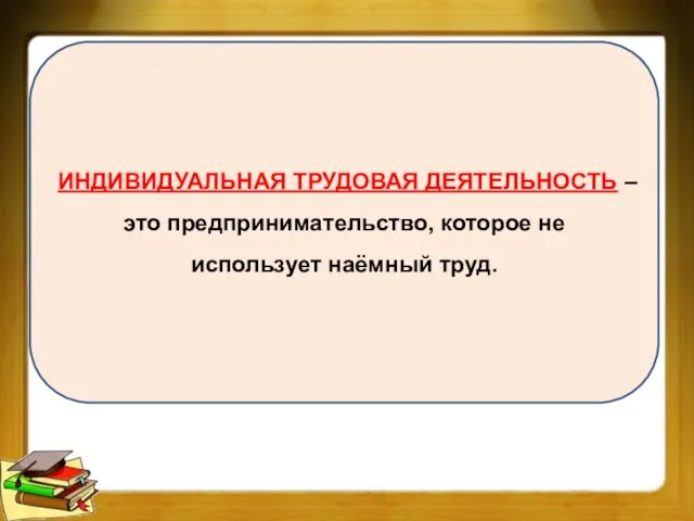 ИНДИВИДУАЛЬНАЯ ТРУДОВАЯ ДЕЯТЕЛЬНОСТЬ – это предпринимательство, которое не использует наёмный труд.