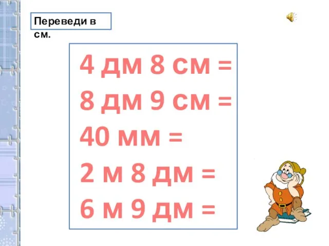 Переведи в см. 4 дм 8 см = 8 дм 9 см