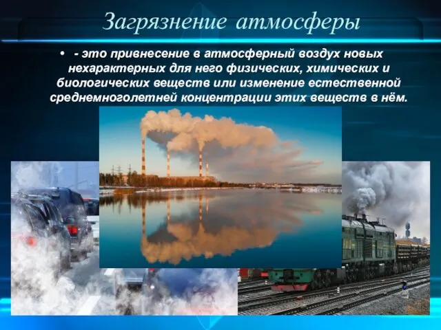 Загрязнение атмосферы - это привнесение в атмосферный воздух новых нехарактерных для него