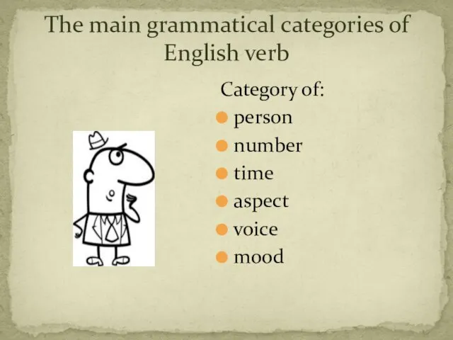 Category of: person number time aspect voice mood The main grammatical categories of English verb