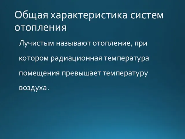 Общая характеристика систем отопления Лучистым называют отопление, при котором радиационная температура помещения превышает температуру воздуха.