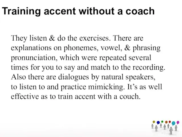 Training accent without a coach They listen & do the exercises. There