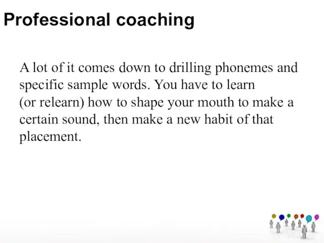 Professional coaching A lot of it comes down to drilling phonemes and