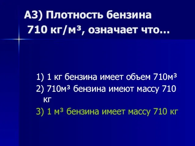 А3) Плотность бензина 710 кг/м³, означает что… 1) 1 кг бензина имеет