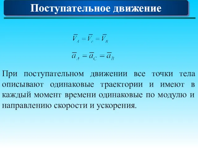 При поступательном движении все точки тела описывают одинаковые траектории и имеют в