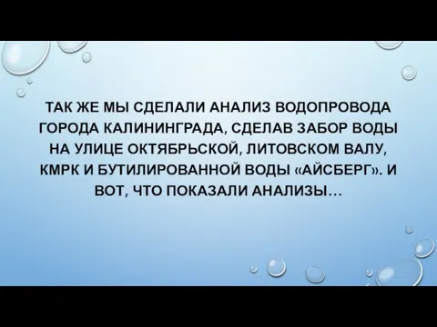 ТАК ЖЕ МЫ СДЕЛАЛИ АНАЛИЗ ВОДОПРОВОДА ГОРОДА КАЛИНИНГРАДА, СДЕЛАВ ЗАБОР ВОДЫ НА