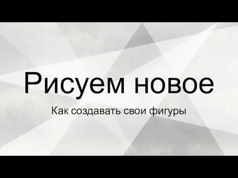 Как создавать свои фигуры Рисуем новое