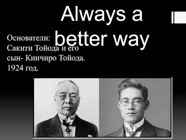 Always a better way Основатели: Сакити Тойода и его сын- Киичиро Тойода. 1924 год.