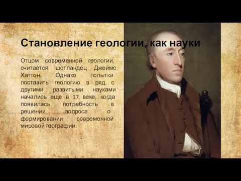 Становление геологии, как науки Отцом современной геологии, считается шотландец Джеймс Хаттон. Однако