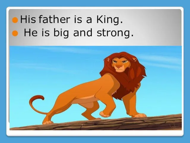 His father is a King. He is big and strong.