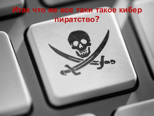 Итак что же все таки такое кибер пиратство?