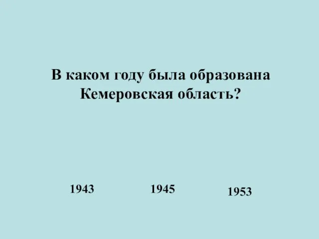 В каком году была образована Кемеровская область? 1943 1945 1953