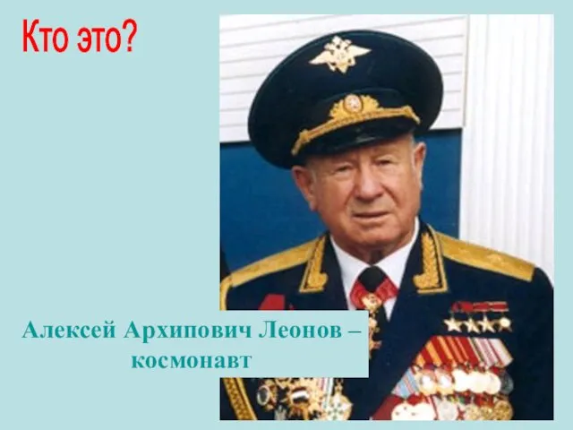 Кто это? Алексей Архипович Леонов – космонавт