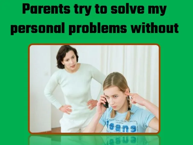 Parents try to solve my personal problems without me