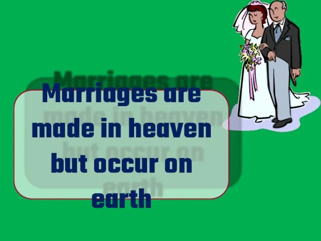 Marriages are made in heaven but occur on earth