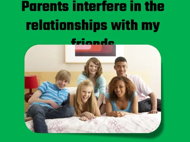 Parents interfere in the relationships with my friends
