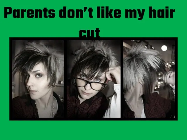 Parents don’t like my hair cut