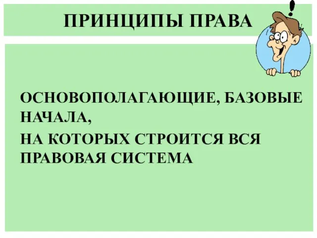 ПРИНЦИПЫ ПРАВА ОСНОВОПОЛАГАЮЩИЕ, БАЗОВЫЕ НАЧАЛА, НА КОТОРЫХ СТРОИТСЯ ВСЯ ПРАВОВАЯ СИСТЕМА