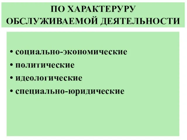 ПО ХАРАКТЕРУРУ ОБСЛУЖИВАЕМОЙ ДЕЯТЕЛЬНОСТИ социально-экономические политические идеологические специально-юридические