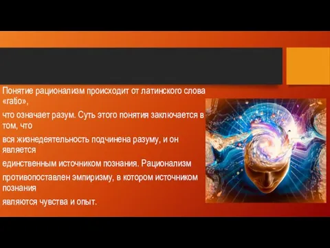 Понятие рационализм происходит от латинского слова «ratio», что означает разум. Суть этого