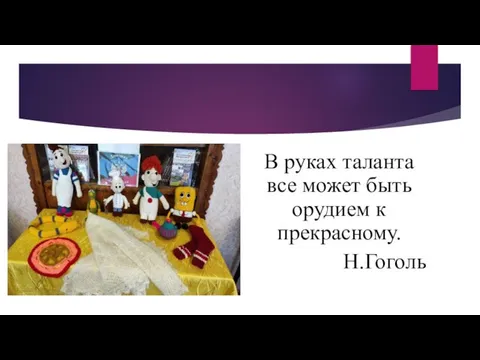 В руках таланта все может быть орудием к прекрасному. Н.Гоголь