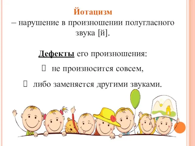 Йотацизм – нарушение в произношении полугласного звука [й]. Дефекты его произношения: не