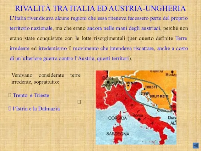RIVALITÀ TRA ITALIA ED AUSTRIA-UNGHERIA L’Italia rivendicava alcune regioni che essa riteneva