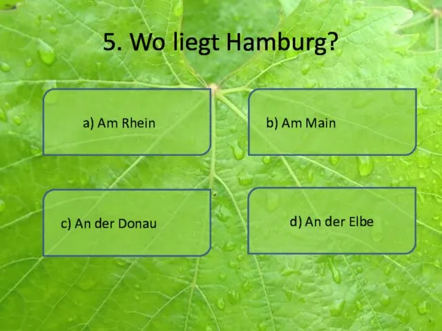 5. Wo liegt Hamburg? a) Am Rhein d) An der Elbe b)