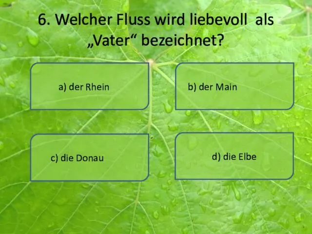 6. Welcher Fluss wird liebevoll als „Vater“ bezeichnet? a) der Rhein d)