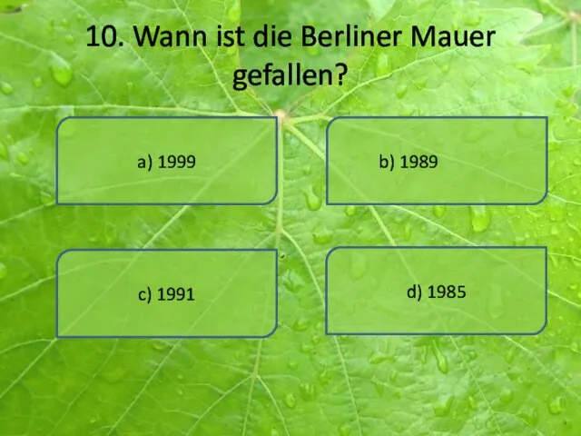 10. Wann ist die Berliner Mauer gefallen? a) 1999 d) 1985 b) 1989 c) 1991