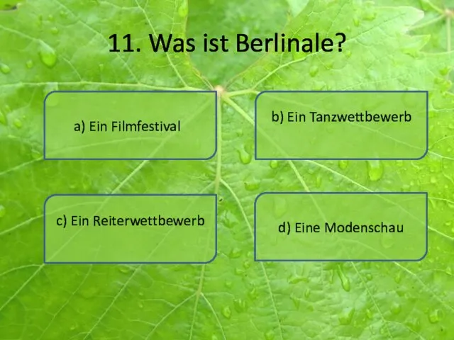 11. Was ist Berlinale? a) Ein Filmfestival d) Eine Modenschau b) Ein Tanzwettbewerb c) Ein Reiterwettbewerb