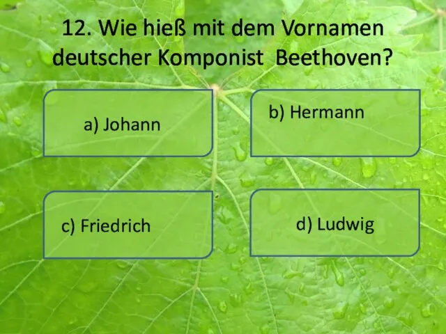 12. Wie hieß mit dem Vornamen deutscher Komponist Beethoven? a) Johann d)