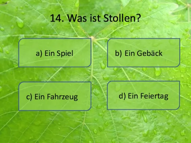 14. Was ist Stollen? a) Ein Spiel d) Ein Feiertag b) Ein Gebäck c) Ein Fahrzeug