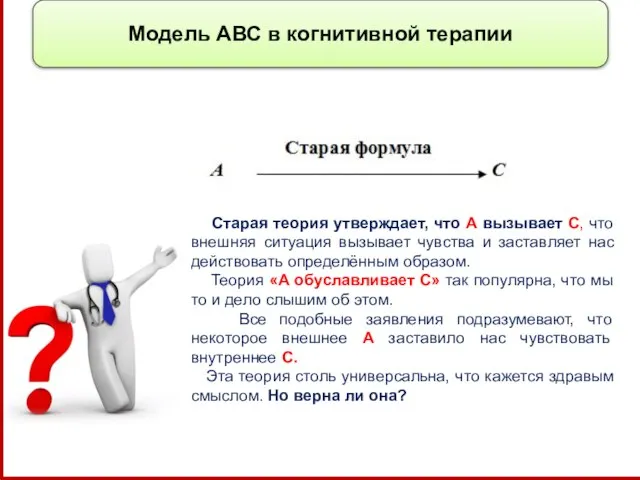 Модель АВС в когнитивной терапии Старая теория утверждает, что А вызывает С,