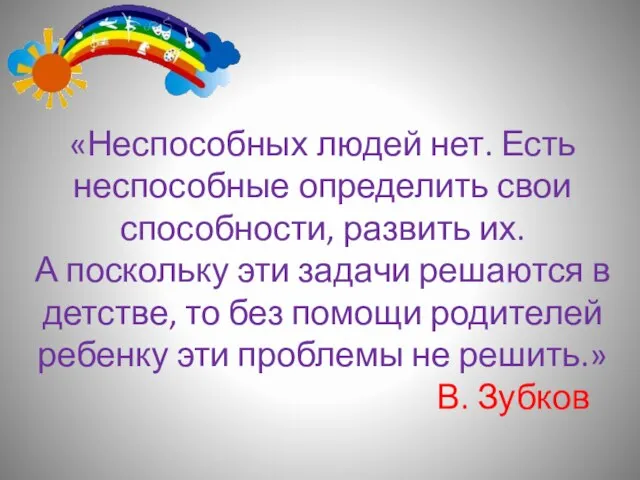 «Неспособных людей нет. Есть неспособные определить свои способности, развить их. А поскольку