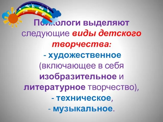 Психологи выделяют следующие виды детского творчества: - художественное (включающее в себя изобразительное