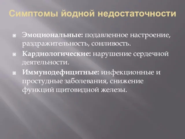 Симптомы йодной недостаточности Эмоциональные: подавленное настроение, раздражительность, сонливость. Кардиологические: нарушение сердечной деятельности.