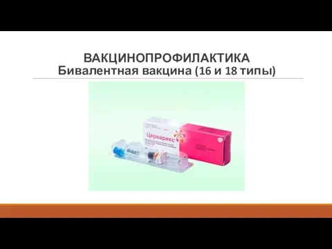 ВАКЦИНОПРОФИЛАКТИКА Бивалентная вакцина (16 и 18 типы)
