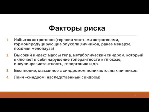 Факторы риска Избыток эстрогенов (терапия чистыми эстрогенами, гормонпродуцирующие опухоли яичников, ранее менархе,