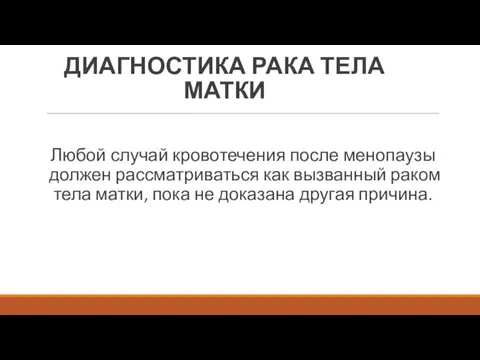 ДИАГНОСТИКА РАКА ТЕЛА МАТКИ Любой случай кровотечения после менопаузы должен рассматриваться как