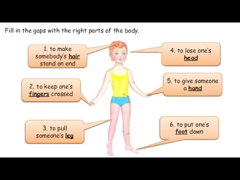 Fill in the gaps with the right parts of the body. 4.