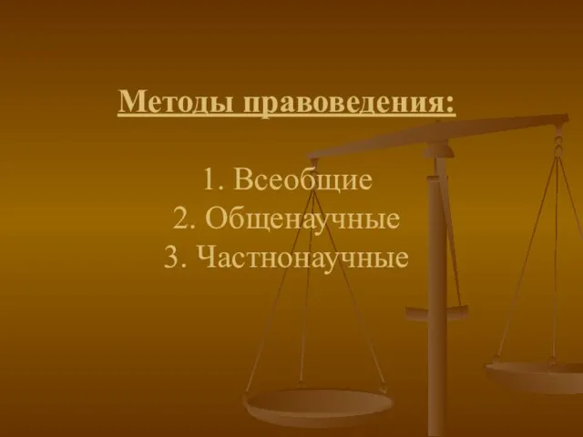 Методы правоведения: 1. Всеобщие 2. Общенаучные 3. Частнонаучные
