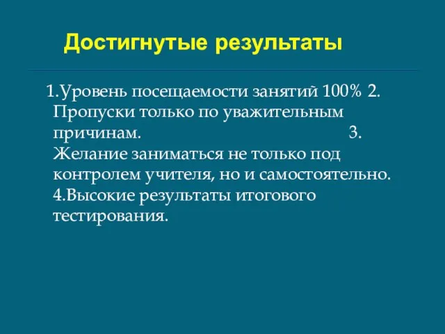 Достигнутые результаты 1.Уровень посещаемости занятий 100% 2.Пропуски только по уважительным причинам. 3.Желание