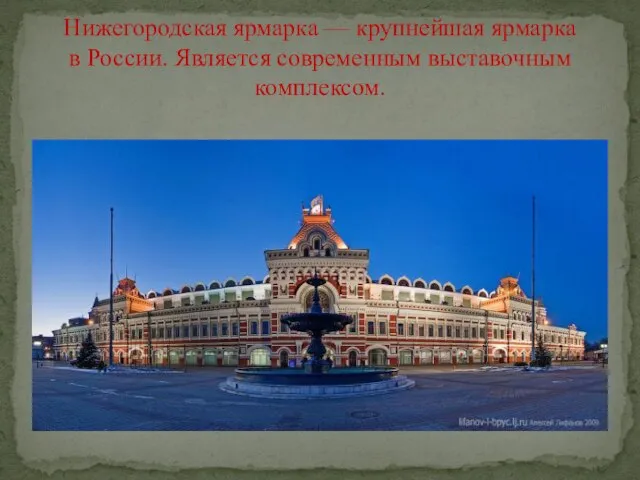 Нижегородская ярмарка — крупнейшая ярмарка в России. Является современным выставочным комплексом.