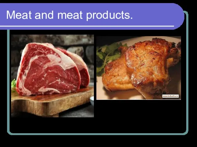 Meat and meat products.