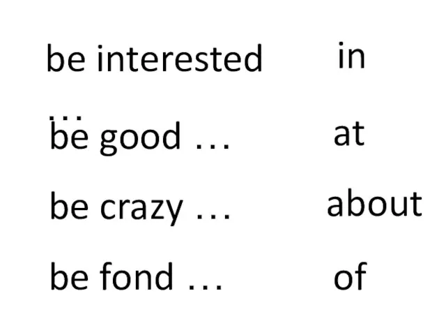 be interested … in be good … be crazy … be fond … at about of