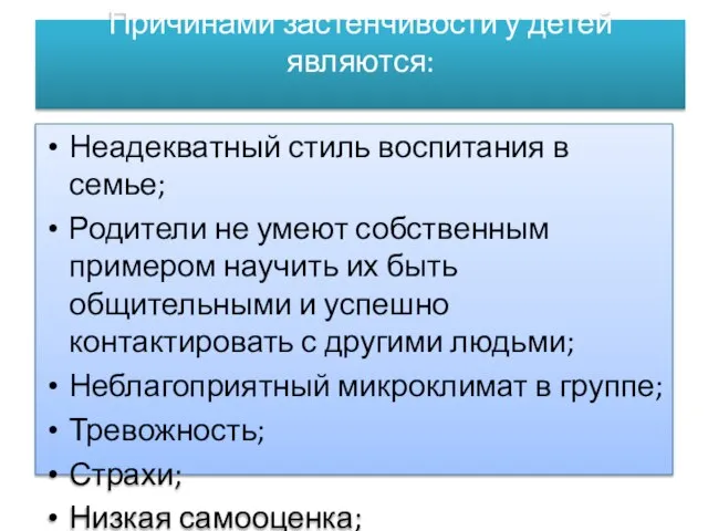 Причинами застенчивости у детей являются: Неадекватный стиль воспитания в семье; Родители не